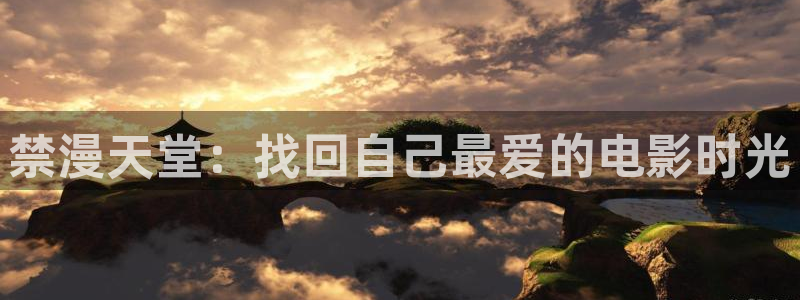 age漫画网：禁漫天堂：找回自己最爱的电影时光