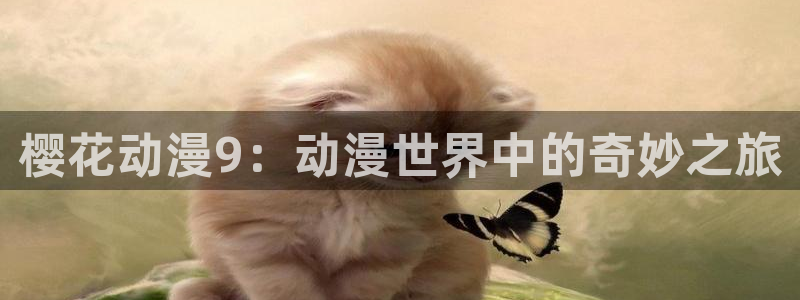 omofun动漫网：樱花动漫9：动漫世界中的奇妙之旅