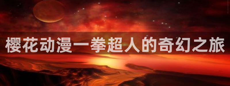 colamanage漫画：樱花动漫一拳超人的奇幻之旅