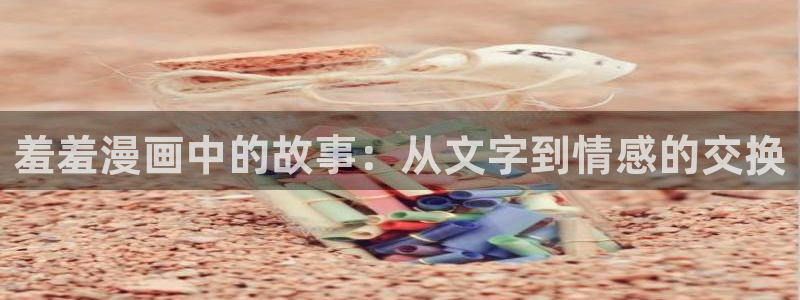 colamanage漫画：羞羞漫画中的故事：从文字到情感的交换