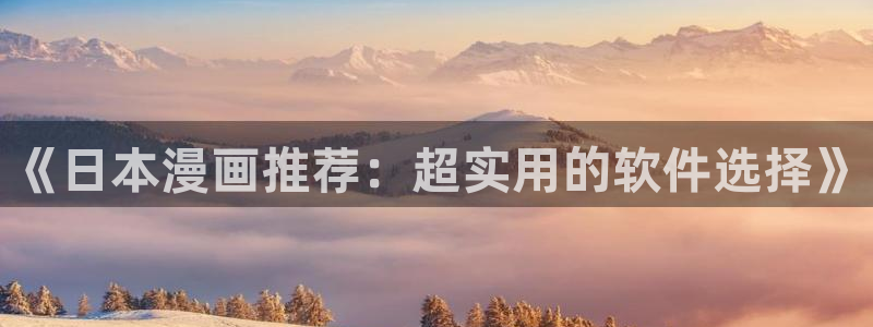 omofun动漫：《日本漫画推荐：超实用的软件选择》