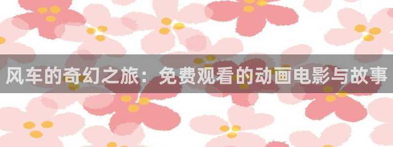 韩国漫画平台kakaopage：风车的奇幻之旅：免费观看的动画电影与故事