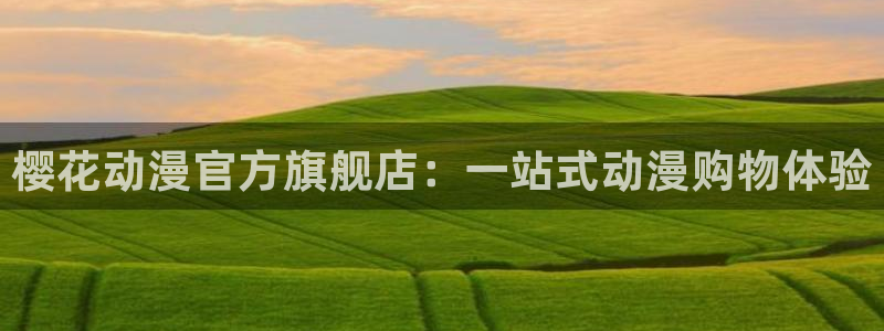omofun动漫官网樱花动漫：樱花动漫官方旗舰店：一站式动漫购物体验