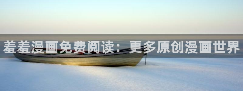 omofun动漫网官网入口：羞羞漫画免费阅读：更多原创漫画世界
