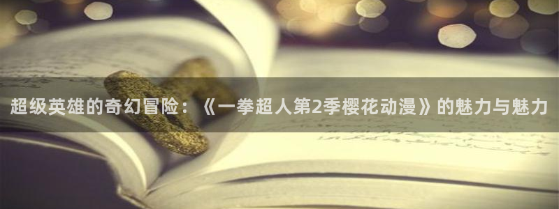 omofun动漫网下载：超级英雄的奇幻冒险：《一拳超人第2季樱花动漫》的魅力与魅力